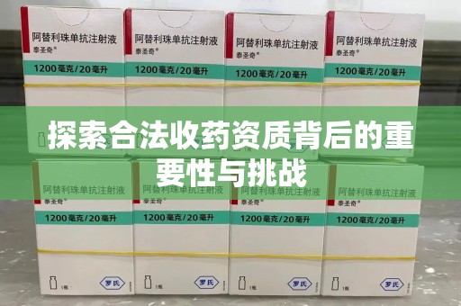 淄博探索合法收药资质背后的重要性与挑战