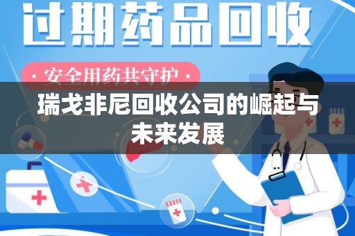 合肥瑞戈非尼回收公司的崛起与未来发展