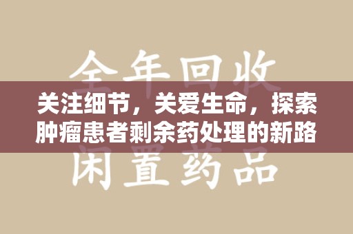 海口关注细节，关爱生命，探索肿瘤患者剩余药处理的新路径