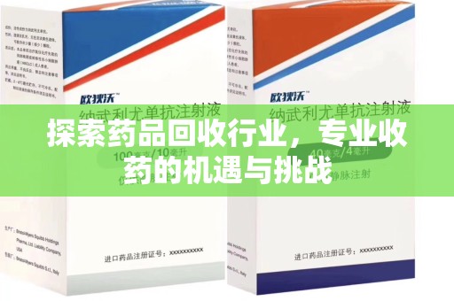 开封探索药品回收行业，专业收药的机遇与挑战