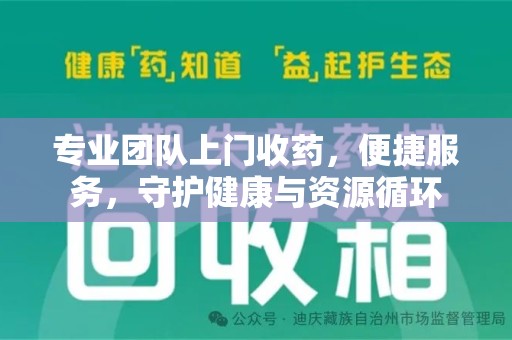 连云港专业团队上门收药，便捷服务，守护健康与资源循环