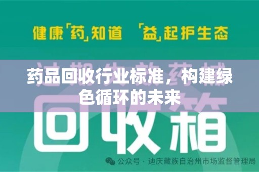 合肥药品回收行业标准，构建绿色循环的未来