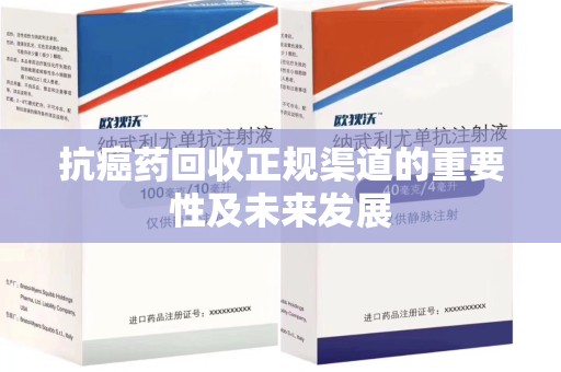 商丘抗癌药回收正规渠道的重要性及未来发展